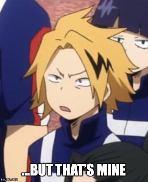 Confused denki | …BUT THAT’S MINE | image tagged in confused denki | made w/ Imgflip meme maker