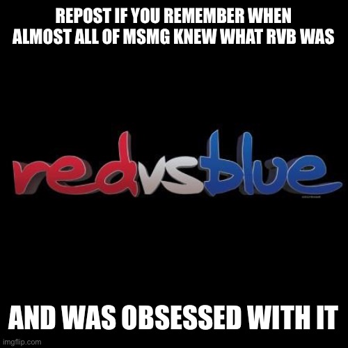 Obsessed is a slight over statement | REPOST IF YOU REMEMBER WHEN ALMOST ALL OF MSMG KNEW WHAT RVB WAS; AND WAS OBSESSED WITH IT | image tagged in red vs blue | made w/ Imgflip meme maker