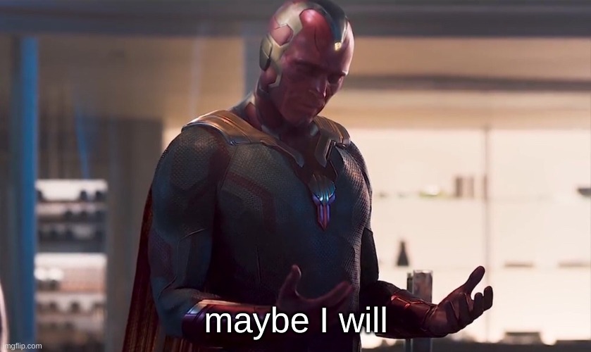 Maybe I am a monster | maybe I will | image tagged in maybe i am a monster | made w/ Imgflip meme maker