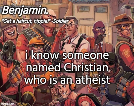 tf2 temp | i know someone named Christian who is an atheist | image tagged in tf2 temp | made w/ Imgflip meme maker