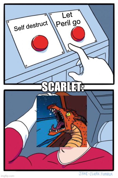 Two Buttons | Let Peril go; Self destruct; SCARLET: | image tagged in memes,two buttons | made w/ Imgflip meme maker