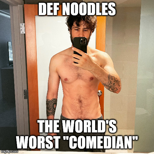 World's Worst Comedian | DEF NOODLES; THE WORLD'S WORST "COMEDIAN" | image tagged in def noodles,fake comedian | made w/ Imgflip meme maker