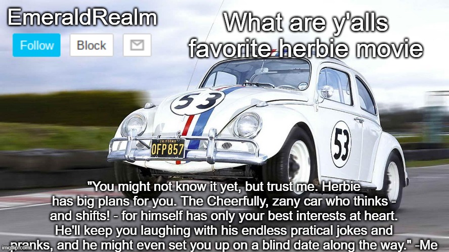 EmeraldRealm Herbie | What are y'alls favorite herbie movie | image tagged in emeraldrealm herbie | made w/ Imgflip meme maker