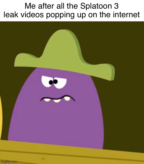 Me after all the Splatoon 3 leak videos popping up on the internet | made w/ Imgflip meme maker