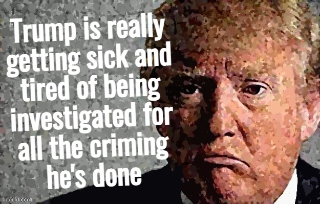 TICK TOCK MUTHERFOCKER...........TICK TOCK | Trump is really
getting sick and
tired of being
investigated for
all the criming
he's done | image tagged in trump lies,sad truth,fbi investigation,too much,criming,sad potato | made w/ Imgflip meme maker