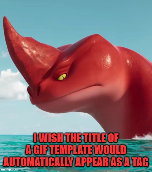 Something  Ireally want | I WISH THE TITLE OF A GIF TEMPLATE WOULD AUTOMATICALLY APPEAR AS A TAG | image tagged in annoyed red,gifs,tags | made w/ Imgflip meme maker