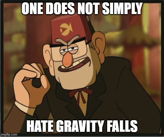 One Does Not Simply: Gravity Falls Version |  ONE DOES NOT SIMPLY; HATE GRAVITY FALLS | image tagged in one does not simply gravity falls version | made w/ Imgflip meme maker