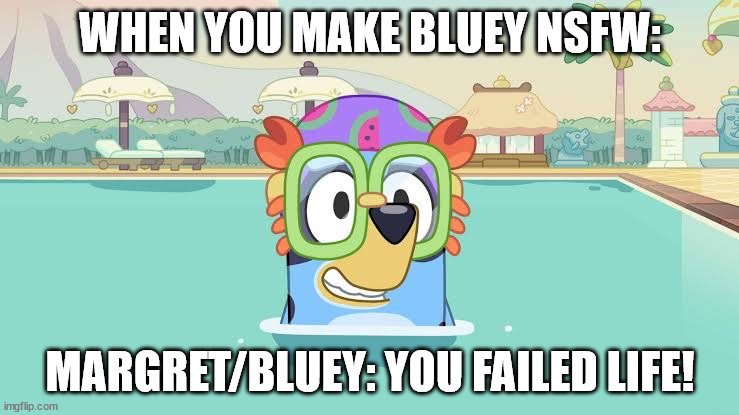 >:( | WHEN YOU MAKE BLUEY NSFW:; MARGRET/BLUEY: YOU FAILED LIFE! | image tagged in bluey fail | made w/ Imgflip meme maker