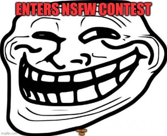 Troll Face Meme | ENTERS NSFW CONTEST POST CHILD 
PORN | image tagged in memes,troll face | made w/ Imgflip meme maker