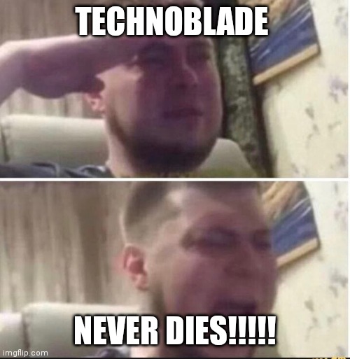Crying salute | TECHNOBLADE; NEVER DIES!!!!! | image tagged in crying salute | made w/ Imgflip meme maker