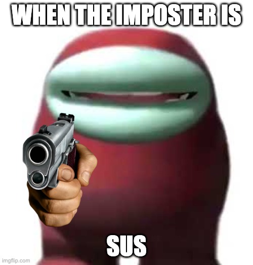 BUM |  WHEN THE IMPOSTER IS; SUS | image tagged in amogus sussy | made w/ Imgflip meme maker