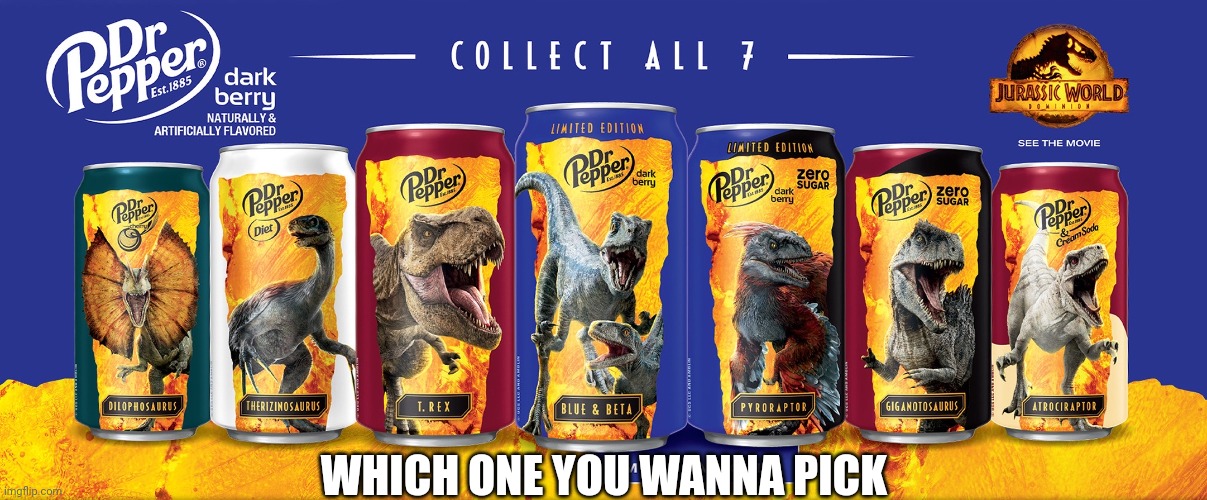 Anyone wanna Dr Pepper Dominion drink | WHICH ONE YOU WANNA PICK | image tagged in jurassic world dominion dr pepper | made w/ Imgflip meme maker