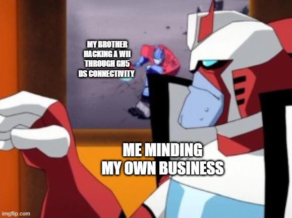 Ratchet Minding His Own Business | MY BROTHER HACKING A WII THROUGH GH5 DS CONNECTIVITY; ME MINDING MY OWN BUSINESS | image tagged in transformers | made w/ Imgflip meme maker