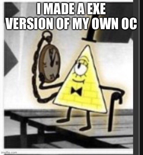 Bill mouth | I MADE A EXE VERSION OF MY OWN OC | image tagged in bill mouth | made w/ Imgflip meme maker