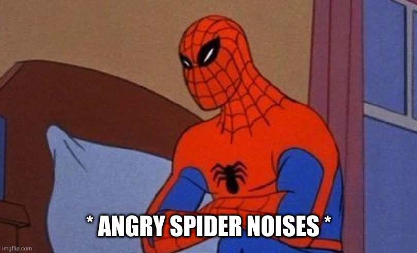 Angry Spiderman | * ANGRY SPIDER NOISES * | image tagged in angry spiderman | made w/ Imgflip meme maker