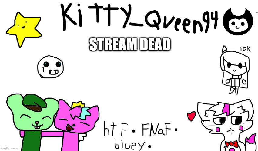 STREAM DEAD | image tagged in kitty anon-ment thing | made w/ Imgflip meme maker