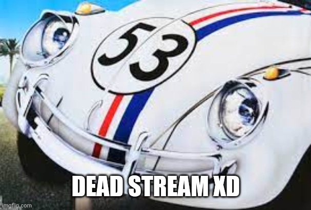 smug herbie | DEAD STREAM XD | image tagged in smug herbie | made w/ Imgflip meme maker