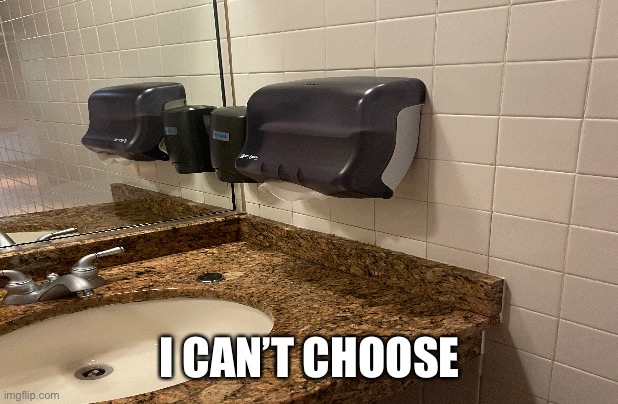 Sink | I CAN’T CHOOSE | image tagged in sink | made w/ Imgflip meme maker