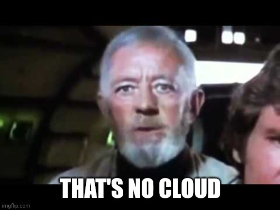 That's no moon | THAT'S NO CLOUD | image tagged in that's no moon | made w/ Imgflip meme maker