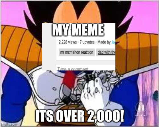 i did it | MY MEME; ITS OVER 2,OOO! | image tagged in its over 9000,memes,me,imgflip,stop reading the tags | made w/ Imgflip meme maker