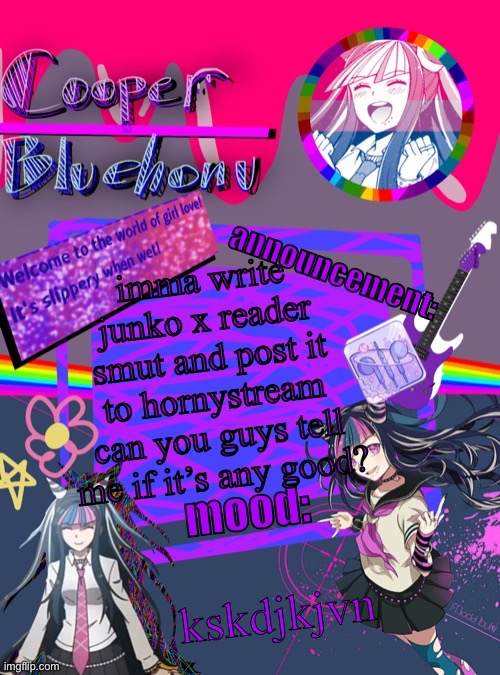 it’s also gonna be on ao3 | imma write junko x reader smut and post it to hornystream can you guys tell me if it’s any good? kskdjkjvn | image tagged in cooper s ibuki template | made w/ Imgflip meme maker