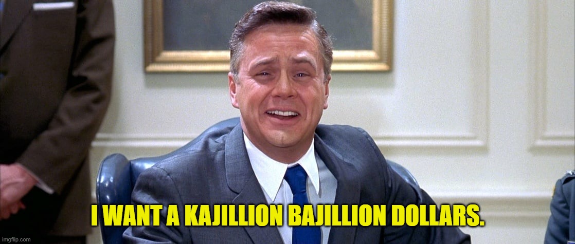 I WANT A KAJILLION BAJILLION DOLLARS. | made w/ Imgflip meme maker