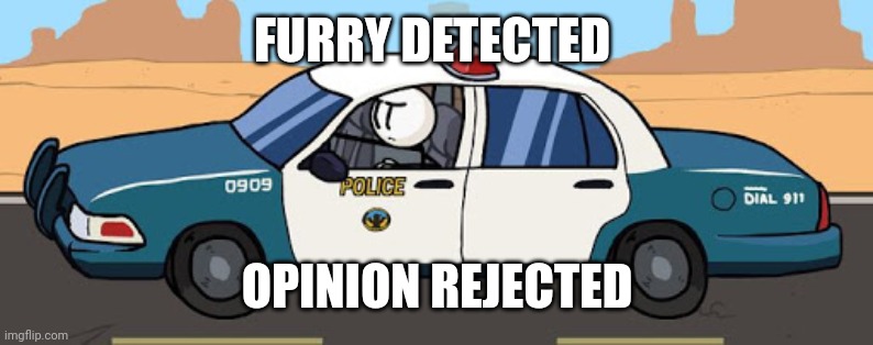 thsc police car | FURRY DETECTED; OPINION REJECTED | image tagged in thsc police car | made w/ Imgflip meme maker