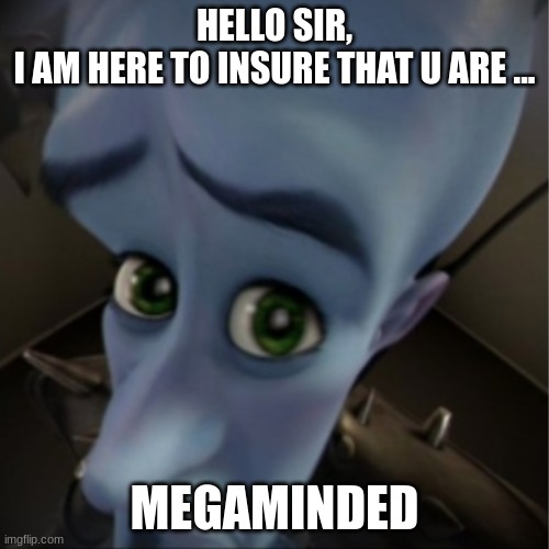 Megamind peeking | HELLO SIR,
I AM HERE TO INSURE THAT U ARE ... MEGAMINDED | image tagged in megamind peeking | made w/ Imgflip meme maker