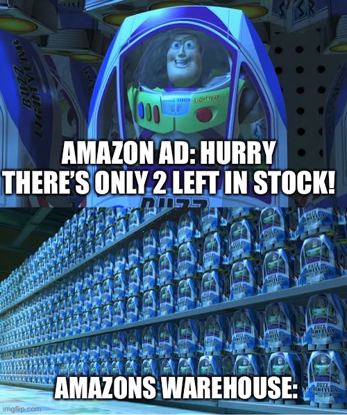 Amazon Warehouse | AMAZON AD: HURRY THERE’S ONLY 2 LEFT IN STOCK! AMAZONS WAREHOUSE: | image tagged in buzzlightyear,amazon,warehouse,low stock,hurry | made w/ Imgflip meme maker
