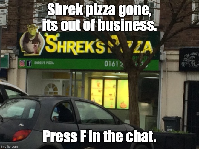 There goes Shrek Pizza. | Shrek pizza gone, its out of business. Press F in the chat. | image tagged in shrek,pizza,press f to pay respects | made w/ Imgflip meme maker
