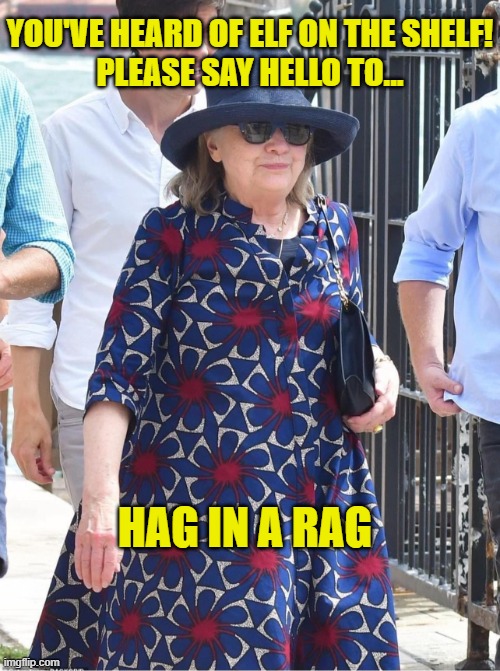 Money can't buy happiness OR taste | YOU'VE HEARD OF ELF ON THE SHELF!
PLEASE SAY HELLO TO... HAG IN A RAG | image tagged in hillary lampshade fashion,hillary,clinton,hag | made w/ Imgflip meme maker