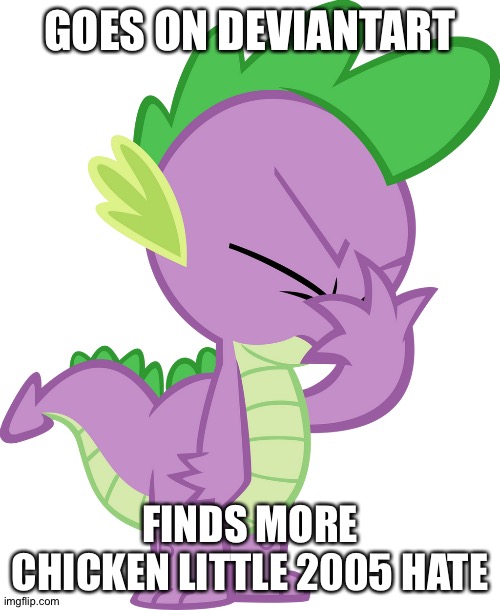 The hatred of this Disney film has gone too far.... | GOES ON DEVIANTART; FINDS MORE CHICKEN LITTLE 2005 HATE | image tagged in spike facepalm mlp | made w/ Imgflip meme maker