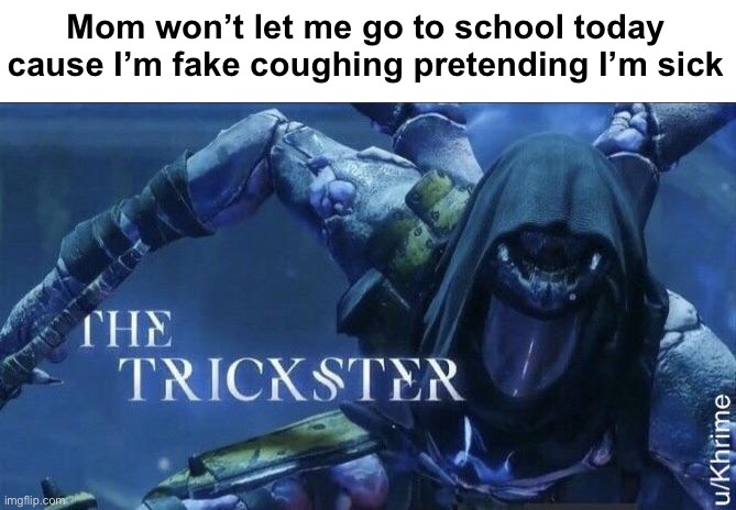Lez go | Mom won’t let me go to school today cause I’m fake coughing pretending I’m sick | image tagged in the trickster | made w/ Imgflip meme maker