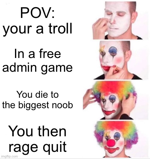 Es | POV: your a troll; In a free admin game; You die to the biggest noob; You then rage quit | image tagged in memes,clown applying makeup,funny,gaming,roblox,bruh | made w/ Imgflip meme maker