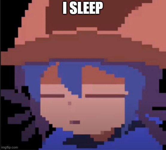 i sleep | I SLEEP | image tagged in no context | made w/ Imgflip meme maker