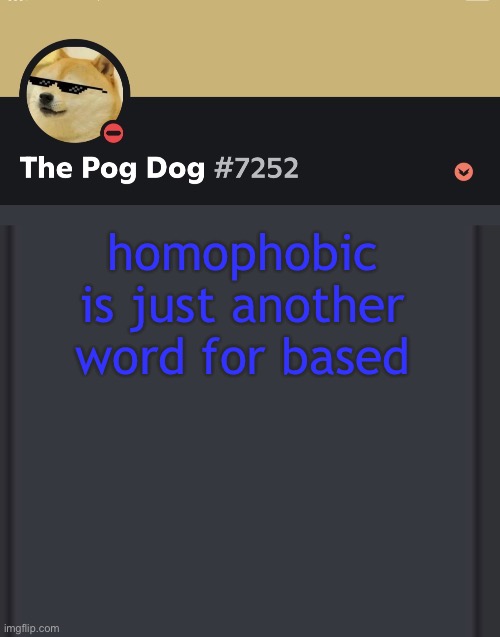 epic doggos epic discord temp | homophobic is just another word for based | image tagged in epic doggos epic discord temp | made w/ Imgflip meme maker
