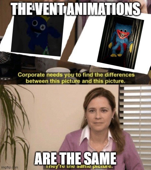 Coorperate needs to find | THE VENT ANIMATIONS; ARE THE SAME | image tagged in coorperate needs to find | made w/ Imgflip meme maker