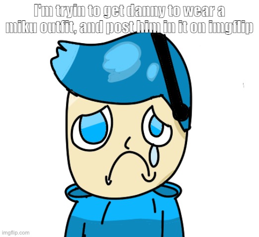 LOL /J | I'm tryin to get danny to wear a miku outfit, and post him in it on imgflip | image tagged in zad poke | made w/ Imgflip meme maker
