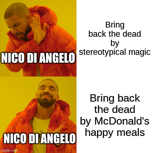 Nico Di Angelo | Bring back the dead by stereotypical magic; NICO DI ANGELO; Bring back the dead by McDonald's happy meals; NICO DI ANGELO | image tagged in memes,drake hotline bling,percy jackson | made w/ Imgflip meme maker