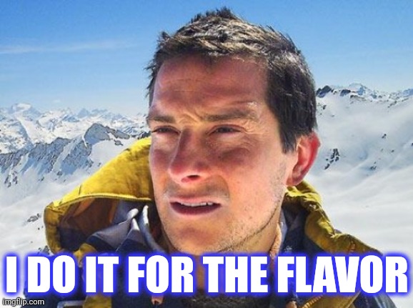 I DO IT FOR THE FLAVOR | made w/ Imgflip meme maker