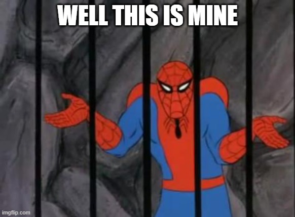 spiderman jail | WELL THIS IS MINE | image tagged in spiderman jail | made w/ Imgflip meme maker