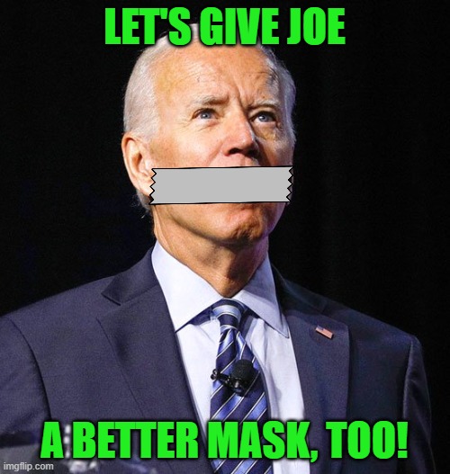 Joe Biden | LET'S GIVE JOE A BETTER MASK, TOO! | image tagged in joe biden | made w/ Imgflip meme maker