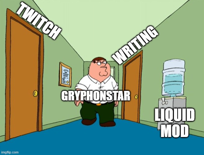 A Normal Day in the Gryphonstar Household |  TWITCH; WRITING; GRYPHONSTAR; LIQUID MOD | image tagged in peter griffin,mods,imgflip mods | made w/ Imgflip meme maker