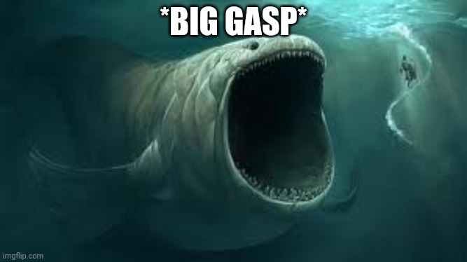 Bigg shark | *BIG GASP* | image tagged in bigg shark | made w/ Imgflip meme maker