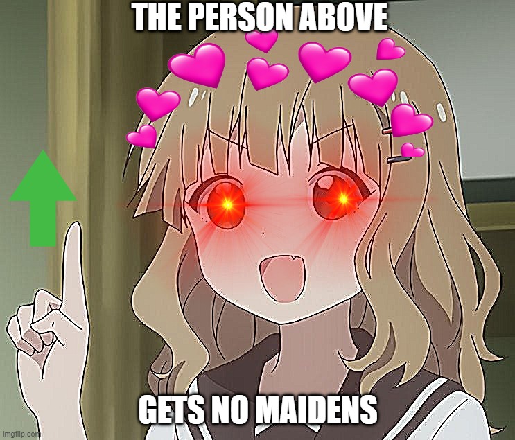 get rekt |  THE PERSON ABOVE; GETS NO MAIDENS | image tagged in the person above me,no bitches,anime | made w/ Imgflip meme maker