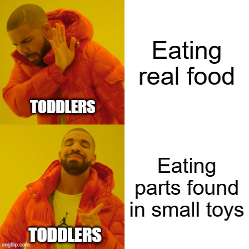 Sometimes, toddlers ignore the "Not for people under the age of 3" sign... | Eating real food; TODDLERS; Eating parts found in small toys; TODDLERS | image tagged in memes,drake hotline bling | made w/ Imgflip meme maker