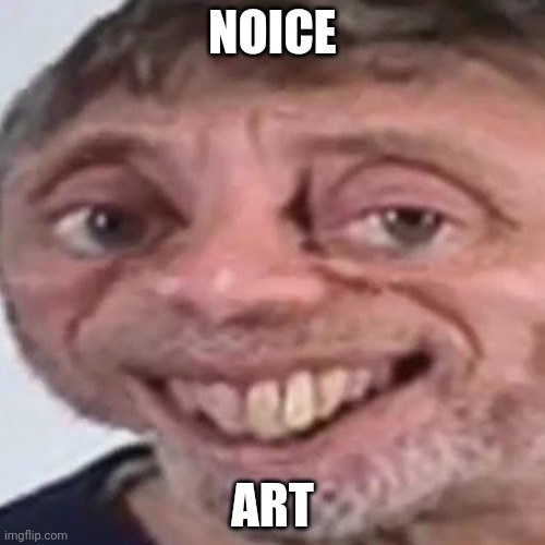 Noice | NOICE ART | image tagged in noice | made w/ Imgflip meme maker