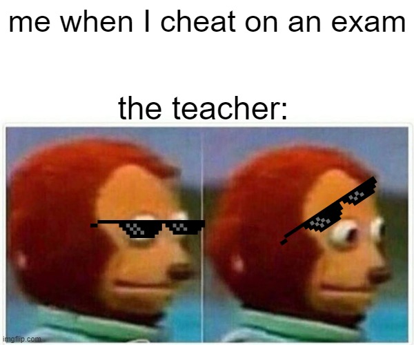 Monkey Puppet Meme | me when I cheat on an exam; the teacher: | image tagged in memes,monkey puppet | made w/ Imgflip meme maker