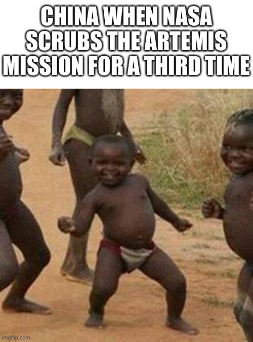 Third World Success Kid | CHINA WHEN NASA SCRUBS THE ARTEMIS MISSION FOR A THIRD TIME | image tagged in memes,third world success kid | made w/ Imgflip meme maker