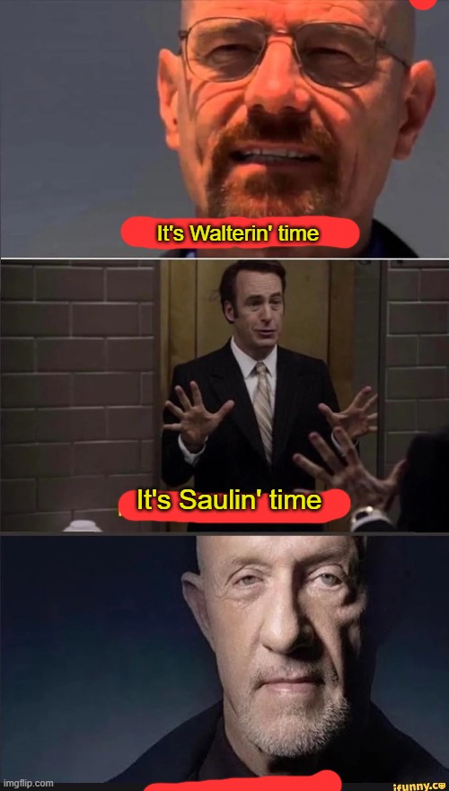 It's Walterin' time; It's Saulin' time | made w/ Imgflip meme maker